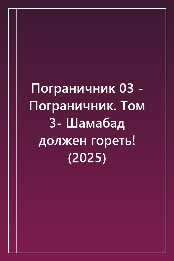 Cover of Пограничник 03 - Пограничник. Том 3- Шамабад должен гореть! (2025)