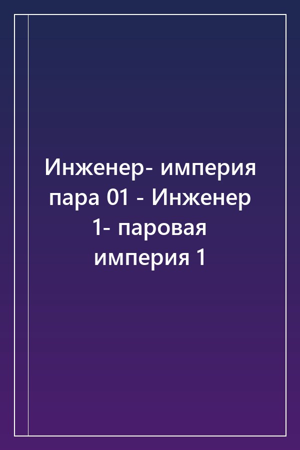 Cover of Инженер- империя пара 01 - Инженер 1- паровая империя 1
