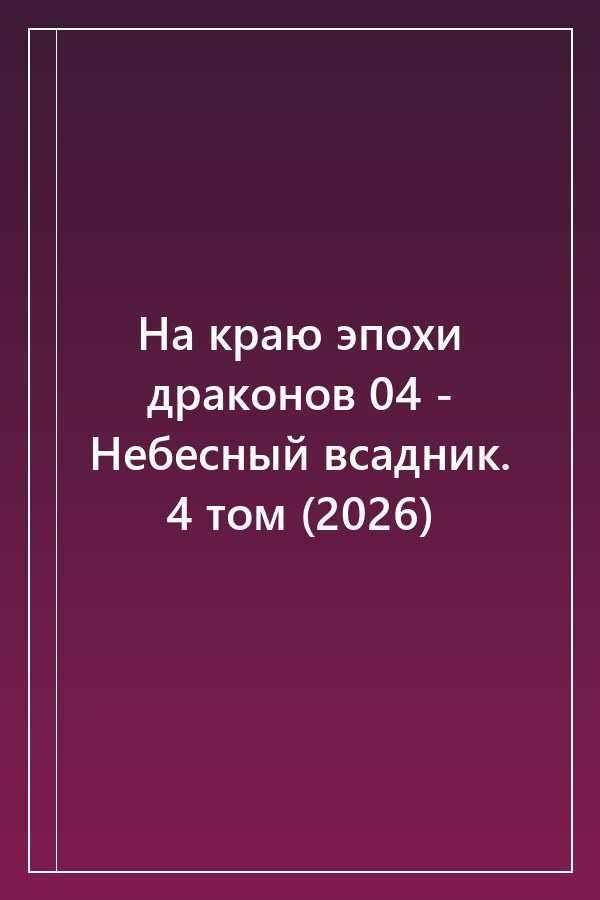 Cover of На краю эпохи драконов 04 - Небесный всадник. 4 том (2026)