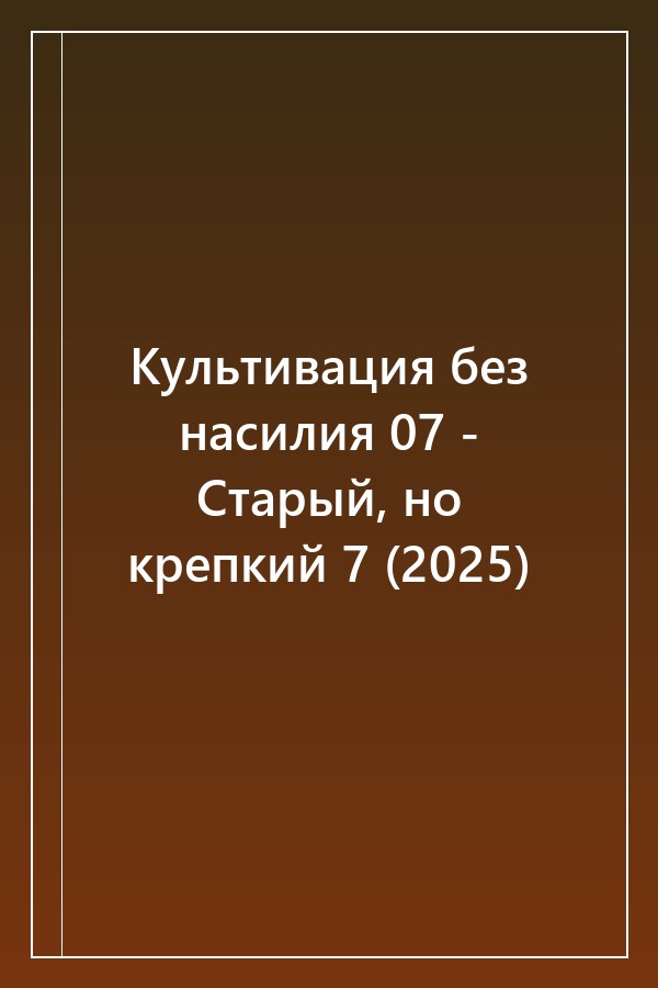 Cover of Культивация без насилия 07 - Старый, но крепкий 7 (2025)
