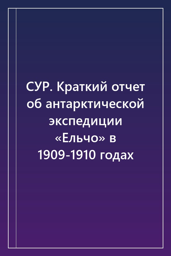 Cover of СУР. Краткий отчет об антарктической экспедиции «Ельчо» в 1909-1910 годах
