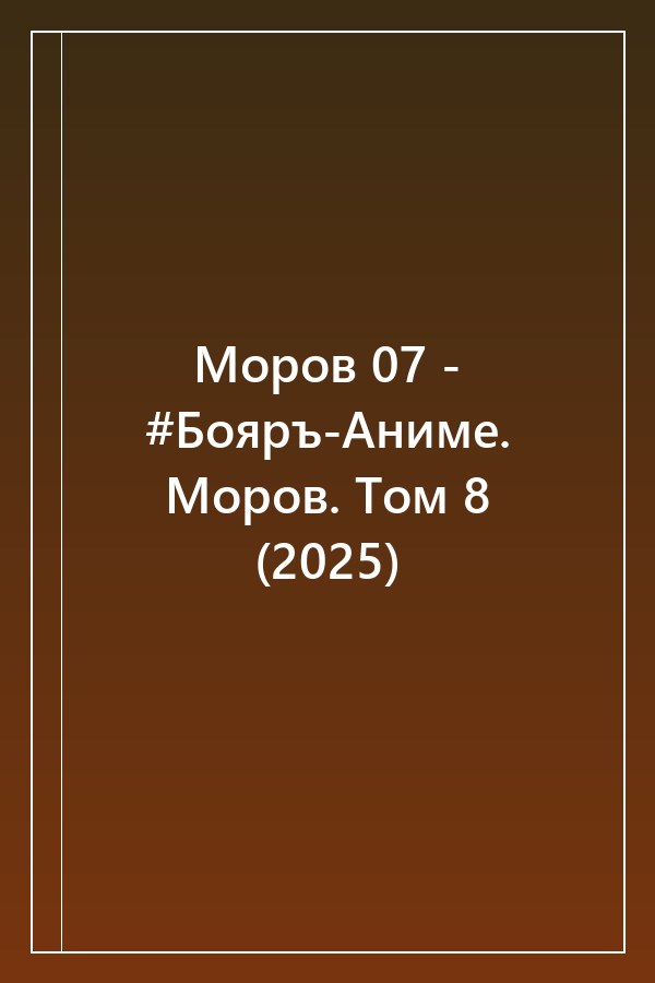 Cover of Моров 07 - #Бояръ-Аниме. Моров. Том 8 (2025)