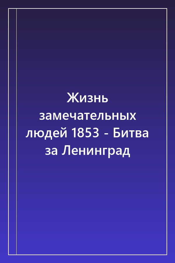 Cover of Жизнь замечательных людей 1853 - Битва за Ленинград