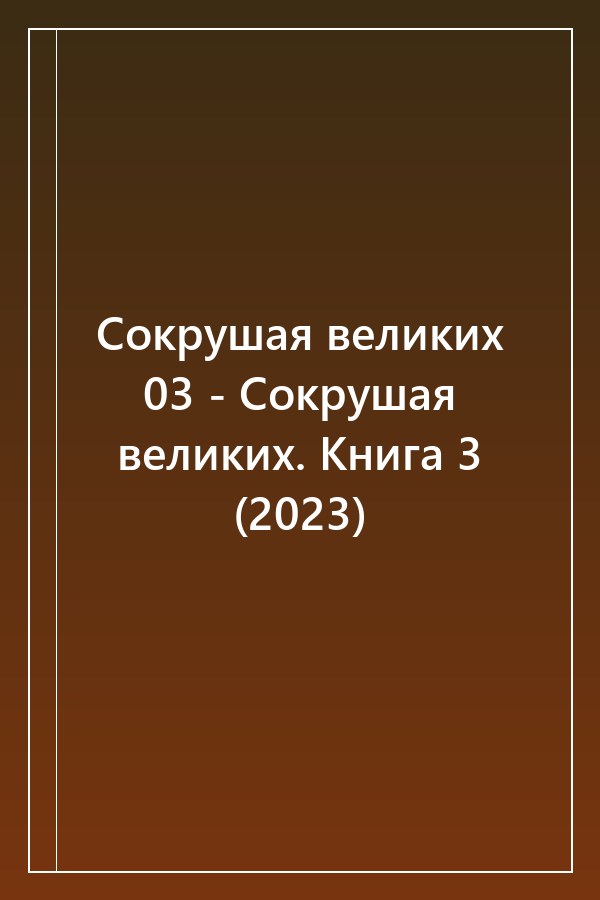 Cover of Сокрушая великих 03 - Сокрушая великих. Книга 3 (2023)