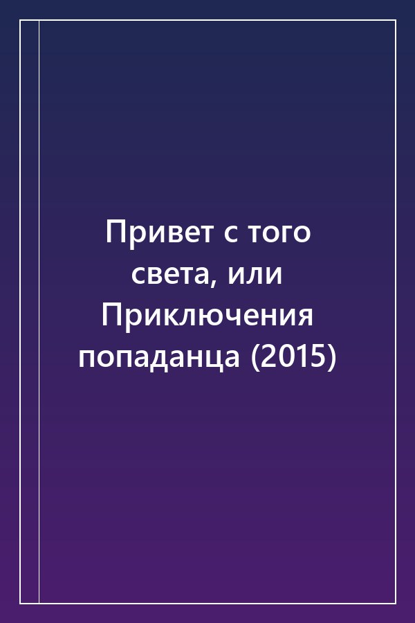 Cover of Привет с того света, или Приключения попаданца (2015)