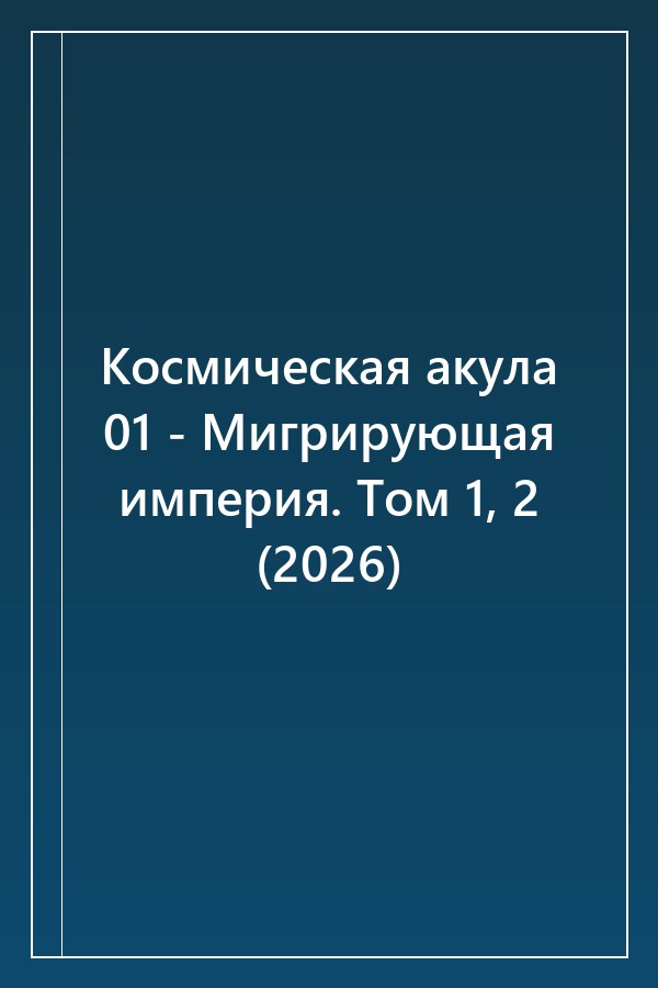 Cover of Космическая акула 01 - Мигрирующая империя. Том 1, 2 (2026)