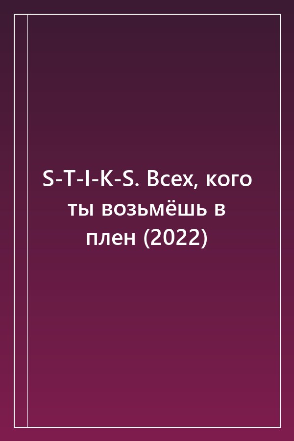 Cover of S-T-I-K-S. Всех, кого ты возьмёшь в плен (2022)