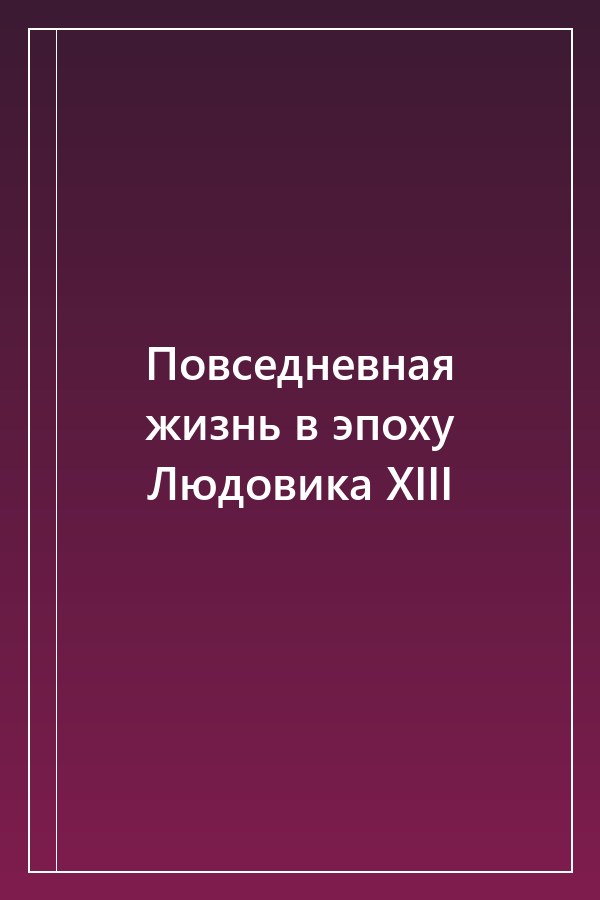 Cover of Повседневная жизнь в эпоху Людовика XIII