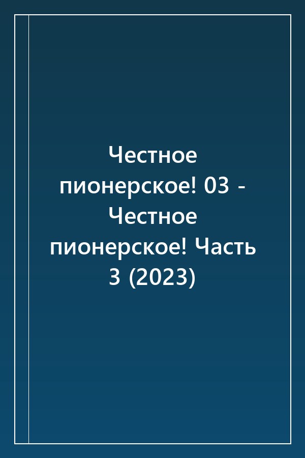 Cover of Честное пионерское! 03 - Честное пионерское! Часть 3 (2023)