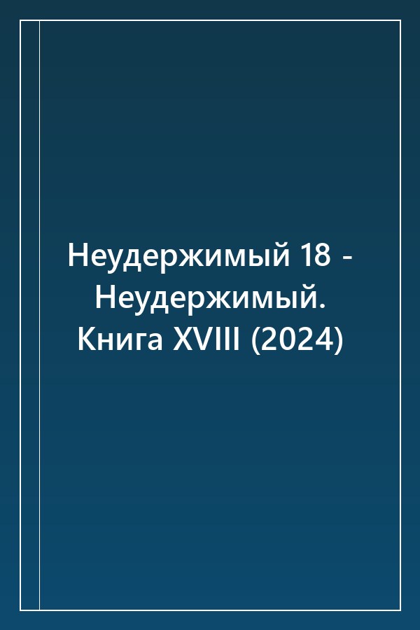 Cover of Неудержимый 18 - Неудержимый. Книга XVIII (2024)