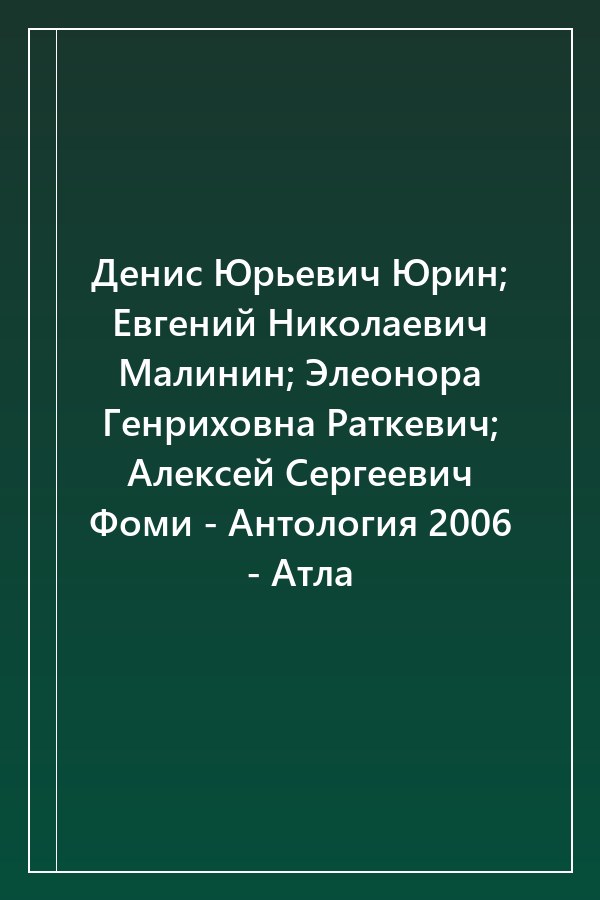 Cover of Денис Юрьевич Юрин; Евгений Николаевич Малинин; Элеонора Генриховна Раткевич; Алексей Сергеевич Фоми - Антология 2006 - Атла