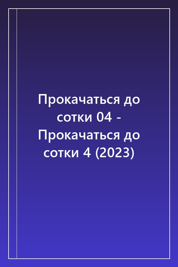 Cover of Прокачаться до сотки 04 - Прокачаться до сотки 4 (2023)