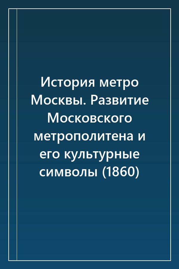 Cover of История метро Москвы. Развитие Московского метрополитена и его культурные символы (1860)
