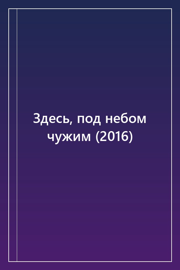 Cover of Здесь, под небом чужим (2016)