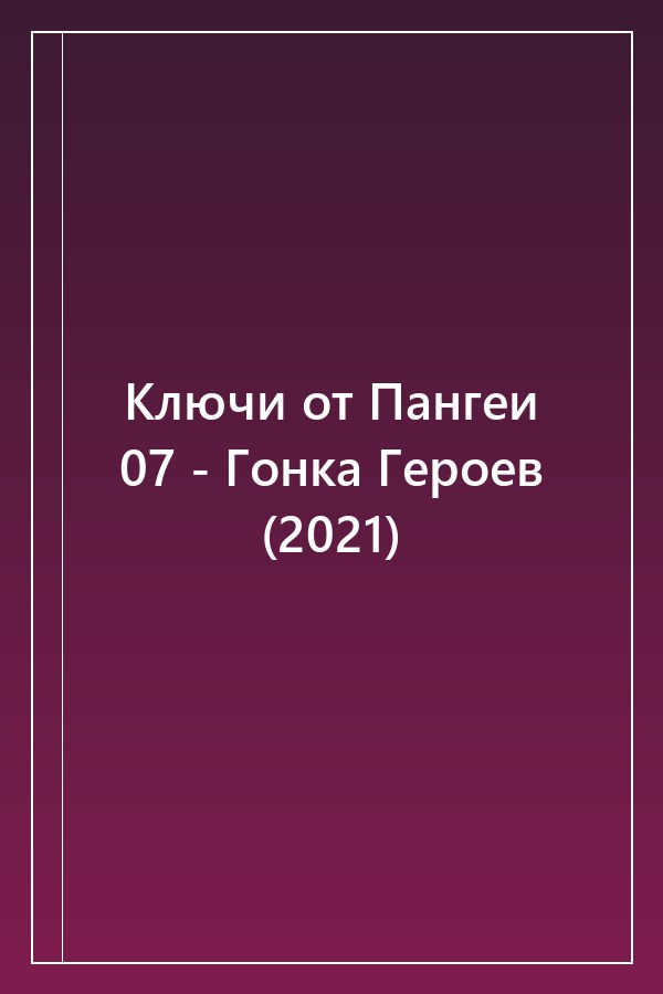 Cover of Ключи от Пангеи 07 - Гонка Героев (2021)