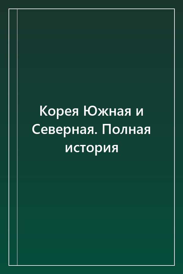 Cover of Корея Южная и Северная. Полная история