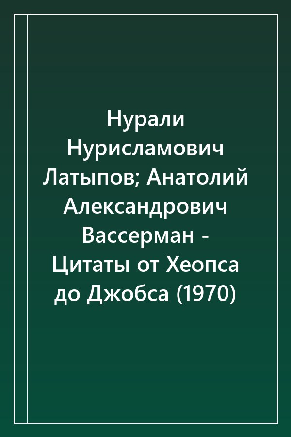 Cover of Нурали Нурисламович Латыпов; Анатолий Александрович Вассерман - Цитаты от Хеопса до Джобса (1970)
