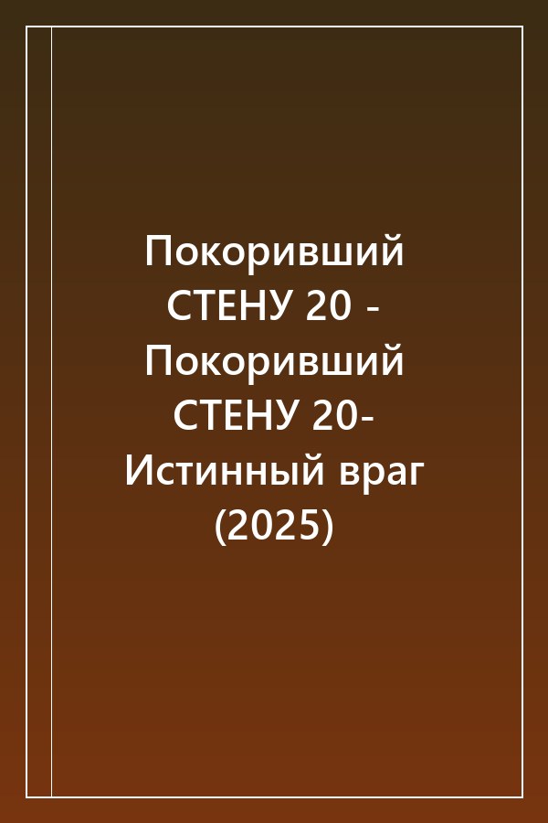 Cover of Покоривший СТЕНУ 20 - Покоривший СТЕНУ 20- Истинный враг (2025)