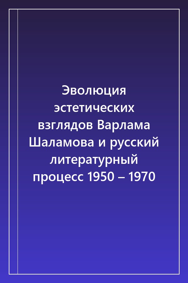 Cover of Эволюция эстетических взглядов Варлама Шаламова и русский литературный процесс 1950 – 1970