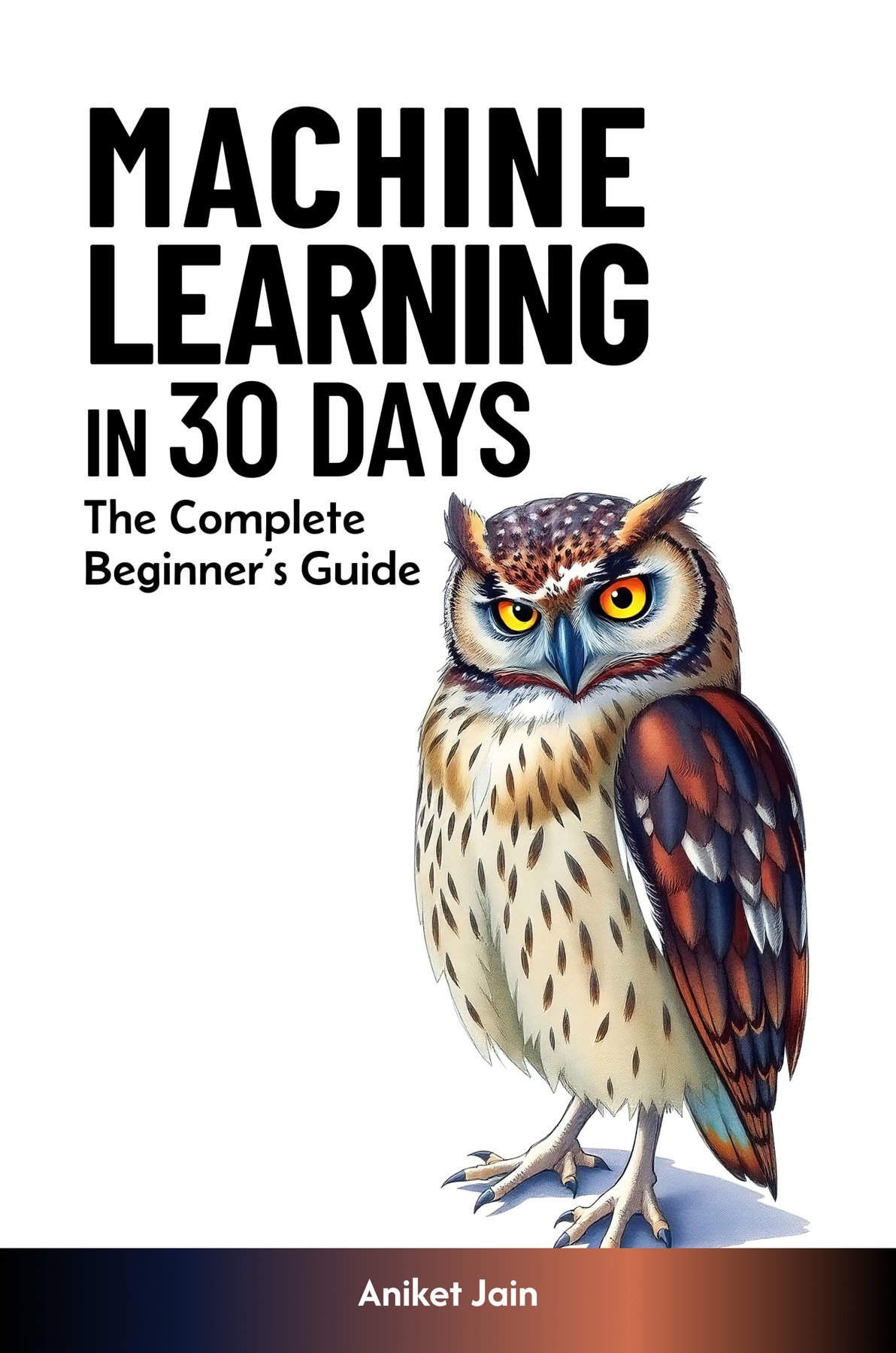 Cover of Machine Learning in 30 Days: The Complete Beginner’s Guide (Zero to Hero in 30 Days: The Accelerated Learning Series)