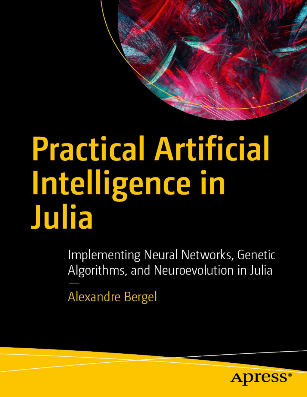 Cover of Practical Artificial Intelligence in Julia: Implementing Neural Networks, Genetic Algorithms, and Neuroevolution in Julia