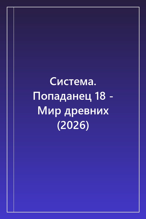 Cover of Система. Попаданец 18 - Мир древних (2026)