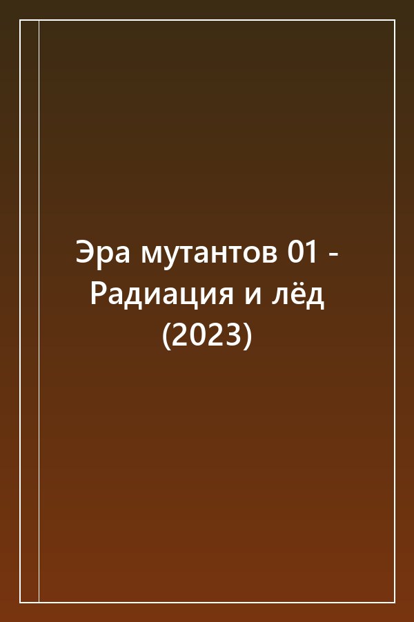 Cover of Эра мутантов 01 - Радиация и лёд (2023)