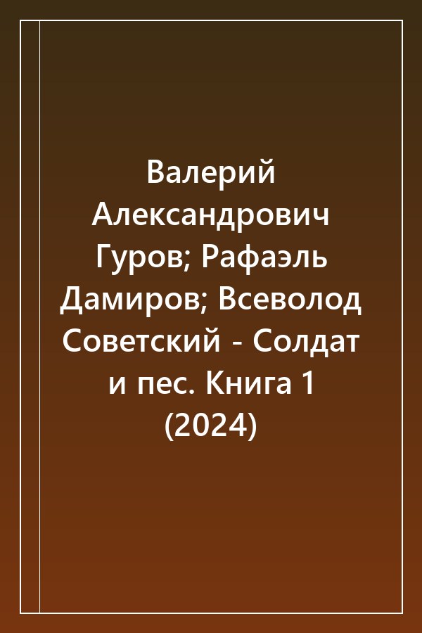 Cover of Валерий Александрович Гуров; Рафаэль Дамиров; Всеволод Советский - Солдат и пес. Книга 1 (2024)