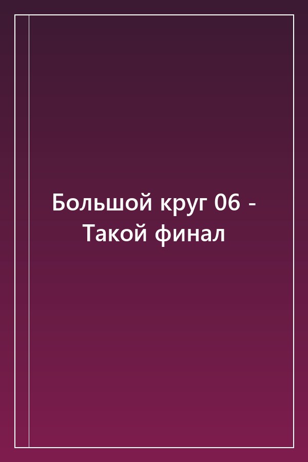 Cover of Большой круг 06 - Такой финал