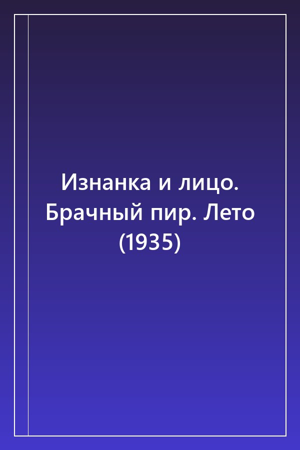 Cover of Изнанка и лицо. Брачный пир. Лето (1935)