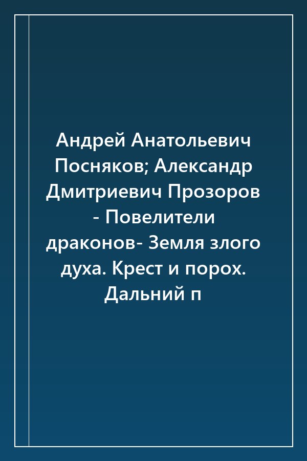 Cover of Андрей Анатольевич Посняков; Александр Дмитриевич Прозоров - Повелители драконов- Земля злого духа. Крест и порох. Дальний п