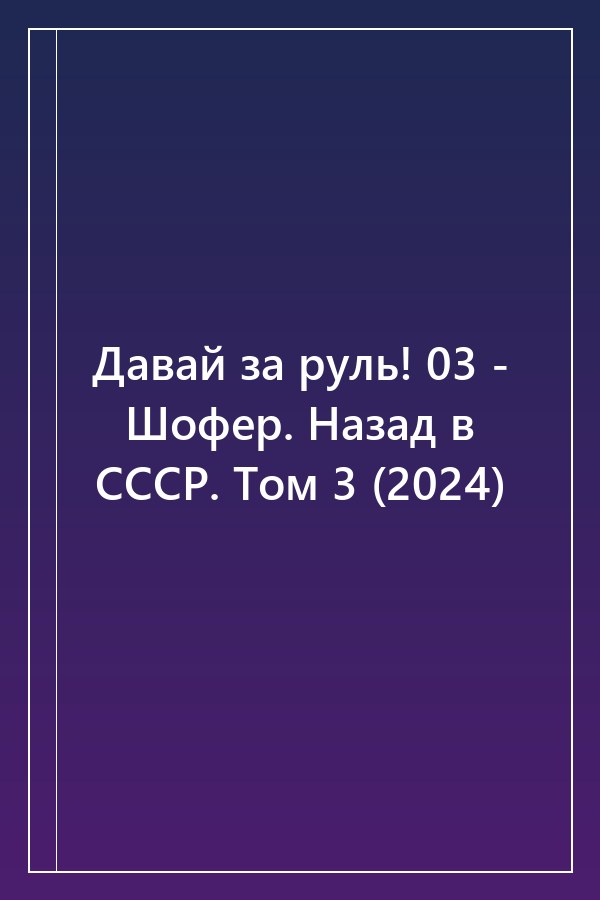 Cover of Давай за руль! 03 - Шофер. Назад в СССР. Том 3 (2024)