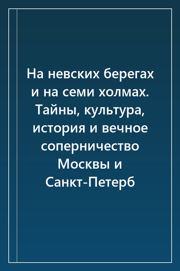 Cover of На невских берегах и на семи холмах. Тайны, культура, история и вечное соперничество Москвы и Санкт-Петерб