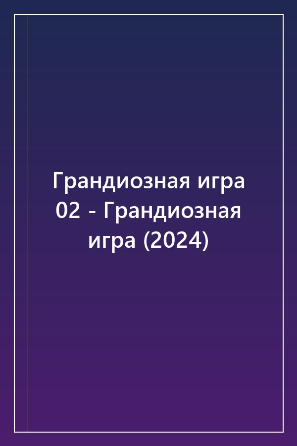Cover of Грандиозная игра 02 - Грандиозная игра (2024)