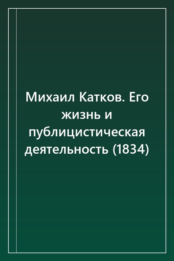 Cover of Михаил Катков. Его жизнь и публицистическая деятельность (1834)