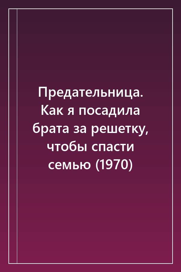 Cover of Предательница. Как я посадила брата за решетку, чтобы спасти семью (1970)