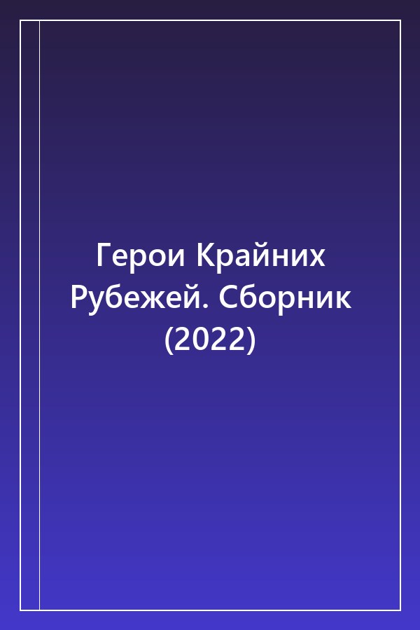 Cover of Герои Крайних Рубежей. Сборник (2022)