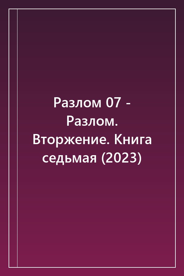 Cover of Разлом 07 - Разлом. Вторжение. Книга седьмая (2023)