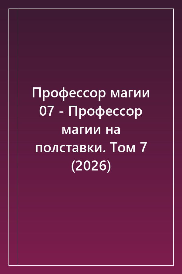 Cover of Профессор магии 07 - Профессор магии на полставки. Том 7 (2026)