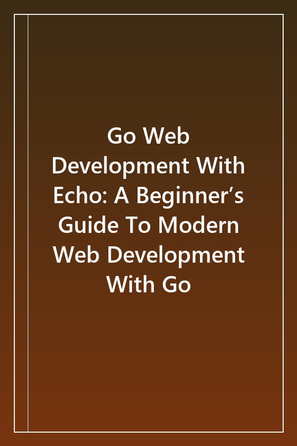 Cover of Go Web Development With Echo: A Beginner’s Guide To Modern Web Development With Go