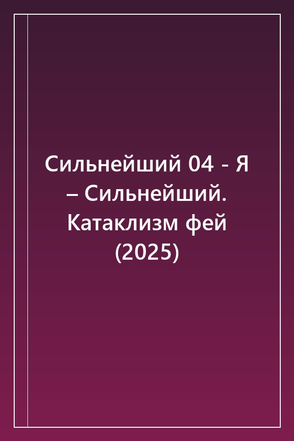 Cover of Сильнейший 04 - Я – Сильнейший. Катаклизм фей (2025)