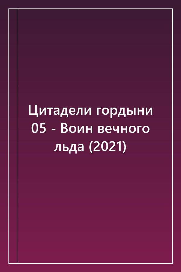 Cover of Цитадели гордыни 05 - Воин вечного льда (2021)