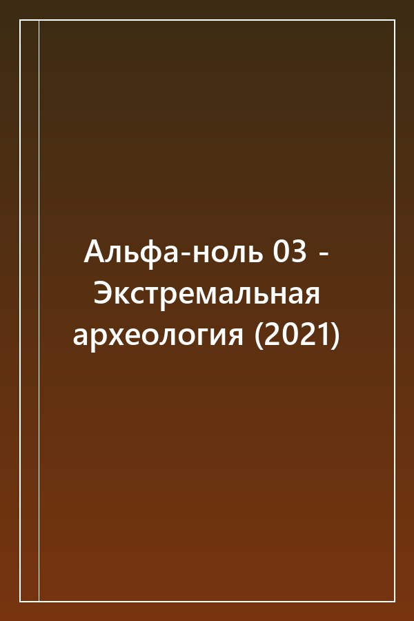 Cover of Альфа-ноль 03 - Экстремальная археология (2021)