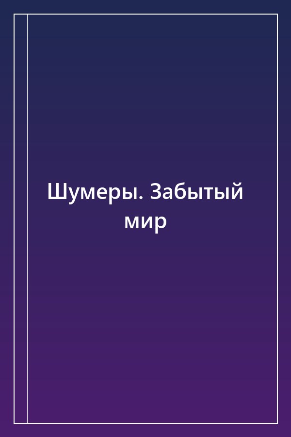 Cover of Шумеры. Забытый мир