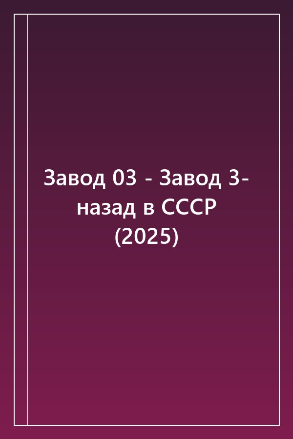 Cover of Завод 03 - Завод 3- назад в СССР (2025)