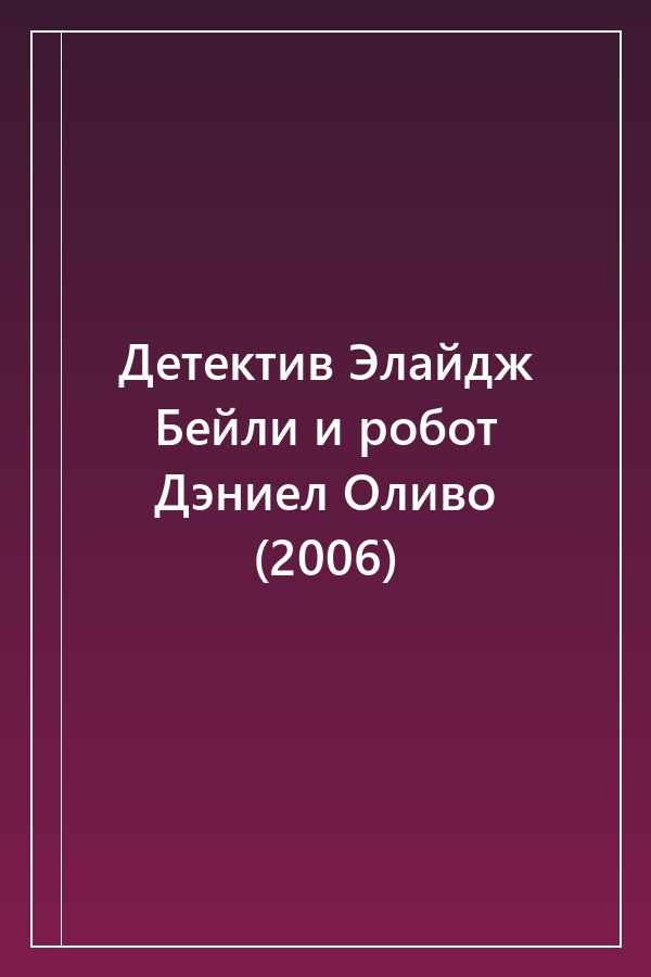 Cover of Детектив Элайдж Бейли и робот Дэниел Оливо (2006)